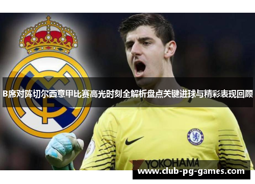 B席对阵切尔西意甲比赛高光时刻全解析盘点关键进球与精彩表现回顾